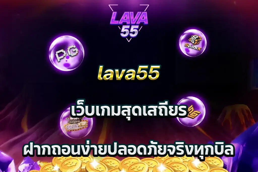 lava55 เว็บเกมสุดเสถียร ฝากถอนง่ายปลอดภัยจริงทุกบิล